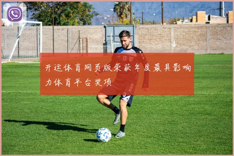 开运体育网页版荣获年度最具影响力体育平台奖项