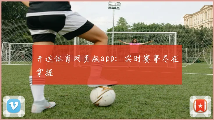 开运体育网页版app：实时赛事尽在掌握